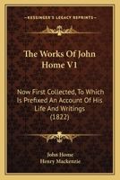 The Works Of John Home V1: Now First Collected, To Which Is Prefixed An Account Of His Life And Writings 1437347932 Book Cover