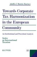 Towards Corporate Tax Harmonization in the European Community:An Institutional and Procedural Analysis (Series on International Taxation) 9041196900 Book Cover