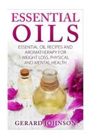 Essential Oils: Essential Oils Guide: Essential Oils Recipes and Aromatherapy for Weight Loss, Physical and Mental Health 1532732813 Book Cover