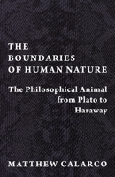 The Boundaries of Human Nature: The Philosophical Animal from Plato to Haraway 0231194730 Book Cover