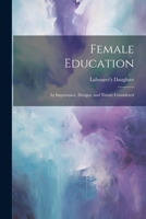 Female Education: Its Importance, Designs, and Nature Considered 1021963879 Book Cover