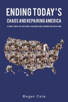 Ending Today’s Chaos And Repairing America: A New View of Historic Change and Where We Now Are B0CPZPTX45 Book Cover