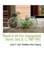 Manual of the First Congregational Church, Istol, R. I., 1687-1872. 1010334220 Book Cover
