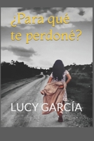 ?Para qu? te perdon??: Lucy Garc?a B09TF66N5N Book Cover