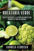 Bucataria Verde: Re?ete Sanatoase ?i Gustari Delicioase Fara Produse de Origine Animala (Romanian Edition) 1835797717 Book Cover