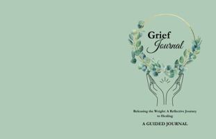 Grief Journal: Releasing the Weight: A Reflective Journey to Healing B0DTH7GMHS Book Cover