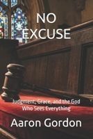 NO EXCUSE: Judgment, Grace, and the God Who Sees Everything B0GYJ14TD3 Book Cover