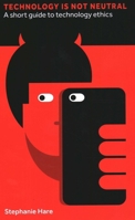 Technology Is Not Neutral: A Short Guide to Technology Ethics 1907994971 Book Cover