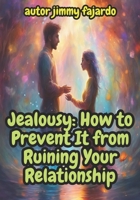 Jealousy: How to Prevent It from Ruining Your Relationship B0CPYDCQHY Book Cover