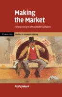 Making the Market: Victorian Origins of Corporate Capitalism 1107679885 Book Cover