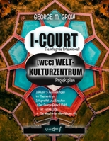 I-Court (WCC) Weltkulturzentrum Projektplan / Die integrale Erlebniswelt: Ideal für ein international führendes Konferenz- und Kompetenzzentrum für ... (Die Bücher des Lebens) (German Edition) B0CW1DR3BK Book Cover