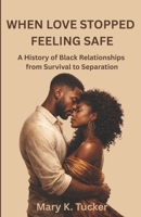 When Love Stopped Feeling Safe: A History of Black Relationships from Survival to Separation B0GDXNHLDD Book Cover
