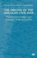 The Origins of the Angolan Civil War: Foreign Intervention and Domestic Political Conflict, 1961-76 0333684710 Book Cover