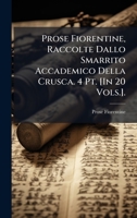 Prose Fiorentine, Raccolte Dallo Smarrito Accademico Della Crusca. 4 Pt. [In 20 Vols.]. (Italian Edition) 1023944294 Book Cover
