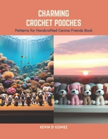 Charming Crochet Pooches: Patterns for Handcrafted Canine Friends Book B0CS6X2GHC Book Cover