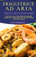 Friggitrice Ad Aria Pesce E Frutti Di Mare: Ricette Facili e Stuzzicanti Per Friggere Senza Olio, Mangiare Pesce In Modo Sano e Ricco di Gusto 1803013664 Book Cover