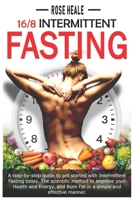 16/8 Intermittent Fasting: A Step-by-Step Guide to Get Started with Intermittent Fasting Today. The Scientific Method to Improve Your Health and Energy, and Burn Fat in a Simple and Effective Manner. 1701020300 Book Cover