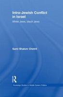 Intra-jewish Ethnic Conflict in Israel: White Jews, Black Jews (Routledge Studies in Middle Eastern Politics) 0415845335 Book Cover