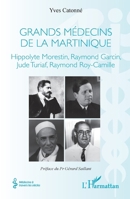 Grands médecins de la Martinique: Hippolyte Morestin, Raymond Garcin, Jude Turiaf, Raymond Roy-Camille 2336566893 Book Cover