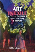 Art in Exile: Polish Painters in Post War Britain 1904537669 Book Cover