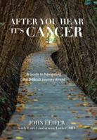 After You Hear It's Cancer: A Guide to Navigating the Difficult Journey Ahead 1538109034 Book Cover