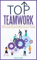 Top Teamwork: Master Team Building and Management at Your Workplace by Using the Skills Learned in This Book B08HTF1JLH Book Cover