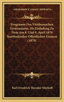 Programm Des Vitzthumschen Gymnasiums, Als Einladung Zu Dem Am 8. Und 9. April 1870 Stattfindenden Offentlichen Examen (1870) 1160724350 Book Cover