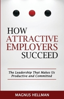 How Attractive Employers Succeed : The Leadership That Makes Us Productive and Committed 9198571001 Book Cover