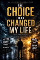 The Choice That Changed My Life: A Story of Risk, Courage, and Building a Life on Your Own Terms B0H3P817L8 Book Cover