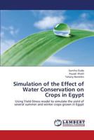 Simulation of the Effect of Water Conservation on Crops in Egypt 3659417661 Book Cover