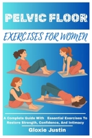 PELVIC FLOOR EXERCISES FOR WOMEN: A Complete Guide With Essential Exercises To Restore Strength, Confidence, And Intimacy B0FHW3Z355 Book Cover