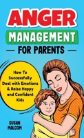 Anger Management for Parents: How To Successfully Deal with Emotions & Raise Happy and Confident Kids 9198803670 Book Cover