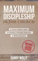 Maximum Discipleship in the Church: A Church Leader's Guide for Building a Strategic Approach to Making Disciples 1979883939 Book Cover