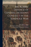 Mr. Adams' Defence of General Jackson's Conduct in the Seminole War 1022451766 Book Cover