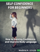 Self confidence for beginners - How to gaining confidence and improve body language 1801094454 Book Cover