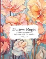 Blossom Magic | Coloring book for Adults: | Mindful Floral Patterns for Relaxing Coloring, Stress Relief and Calming the Mind (Mindful Moments Set) B0CQ2RX288 Book Cover