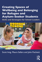 Creating Spaces of Wellbeing and Belonging for Refugee and Asylum-Seeker Students: Skills and Strategies for School Leaders 0367548232 Book Cover