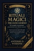 RITUALI MAGICI PER OGNI GIORNO: 101 SEMPLICI INCANTESIMI PER PROTEZIONE, AMORE, FELICITÀ E SUCCESSO (Italian Edition) B0FQNYX5D3 Book Cover