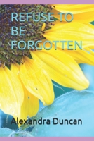 REFUSE TO BE FORGOTTEN B0GRH2P5T3 Book Cover