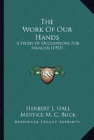 The work of our hands; a study of occupations for invalids 0548667047 Book Cover