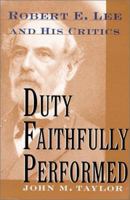 Duty Faithfully Performed: Robert E. Lee and His Critics 1574881833 Book Cover