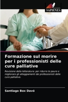 Formazione sul morire per i professionisti delle cure palliative: Revisione della letteratura: per ridurre le paure e migliorare gli atteggiamenti dei ... delle cure palliative. 6203301205 Book Cover