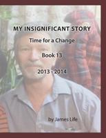 My Insignificant Story: Book 13 - Time for a Change [2013-2014] 1546713654 Book Cover
