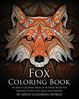 Fox Coloring Book: An Adult Coloring Book of 40 Stress Relief Fox Designs to Help You Relax and Unwind 1530586216 Book Cover