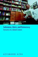 Indonesia, Islam, and Democracy: Dynamics in a Global Context 9799988810 Book Cover