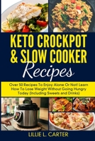 Keto Crockpot & Slow Cooker Recipes: Over 50 Recipes To Enjoy Alone Or Not! Learn How To Lose Weight Without Going Hungry Today 1802227857 Book Cover