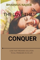 THE LOVE THAT CONQUER: LOVE THAT PROVIDES SOLUTION TO ALL PROBLEMS IN HIS LIFE B0BCS2XLJF Book Cover