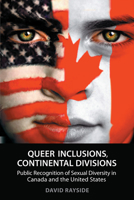 Queer Inclusions, Continental Divisions: Public Recognition of Sexual Diversity in Canada and the United States 0802086292 Book Cover