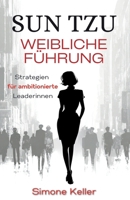 Sun Tzu: Weibliche Führung - Strategien für ambitionierte Leaderinnen (German Edition) B0FJMQSFNX Book Cover