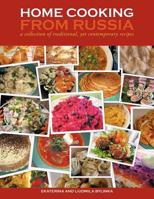 Home Cooking from Russia: A Collection of Traditional, Yet Contemporary Recipes 146704136X Book Cover